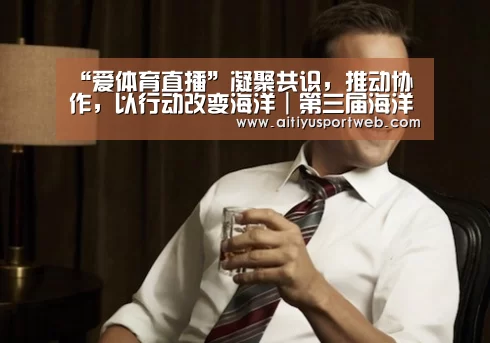 “爱体育直播”凝聚共识,推动协作,以行动改变海洋|第三届海洋公益论坛圆满落幕(图1) 爱体育