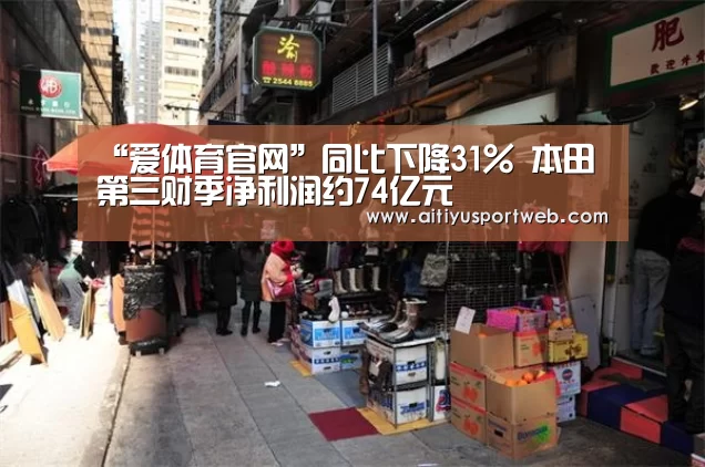 “爱体育官网”同比下降31% 本田第三财季净利润约74亿元(图1) 爱体育直播